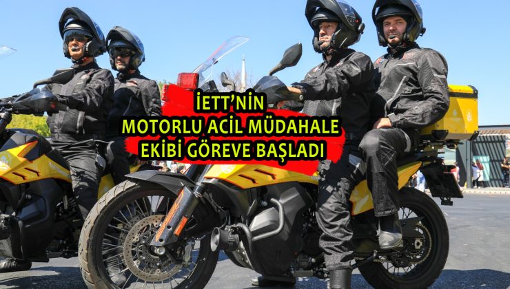 İETT’NİN MOTORLU ACİL MÜDAHALE EKİBİ GÖREVE BAŞLADI